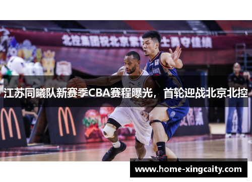 江苏同曦队新赛季CBA赛程曝光，首轮迎战北京北控
