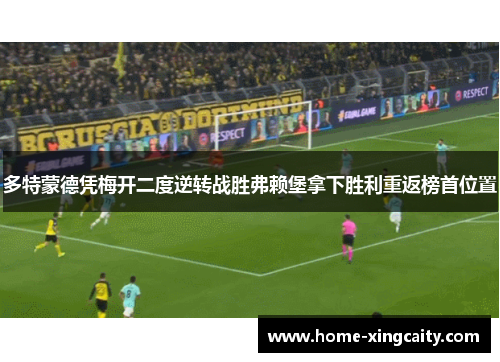 多特蒙德凭梅开二度逆转战胜弗赖堡拿下胜利重返榜首位置