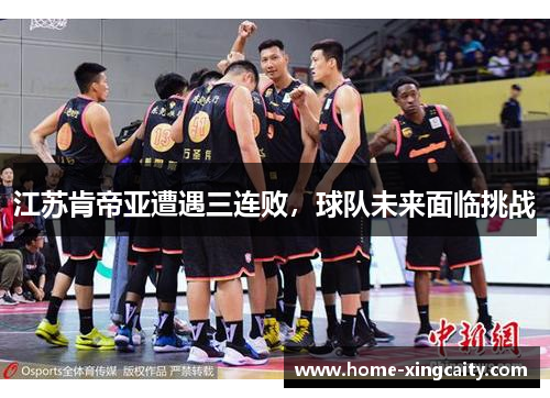 江苏肯帝亚遭遇三连败，球队未来面临挑战